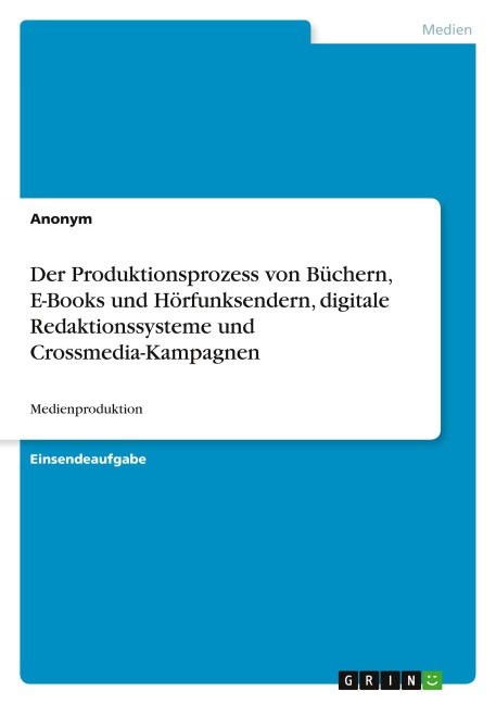 Der Produktionsprozess von Büchern, E-Books und Hörfunksendern, digitale Redaktionssysteme und Crossmedia-Kampagnen - Anonymous