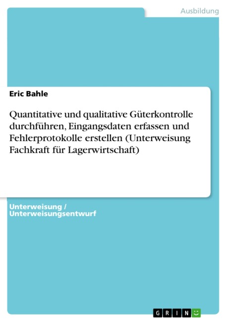 Quantitative und qualitative Güterkontrolle durchführen, Eingangsdaten erfassen und Fehlerprotokolle erstellen (Unterweisung Fachkraft für Lagerwirtschaft) - Eric Bahle