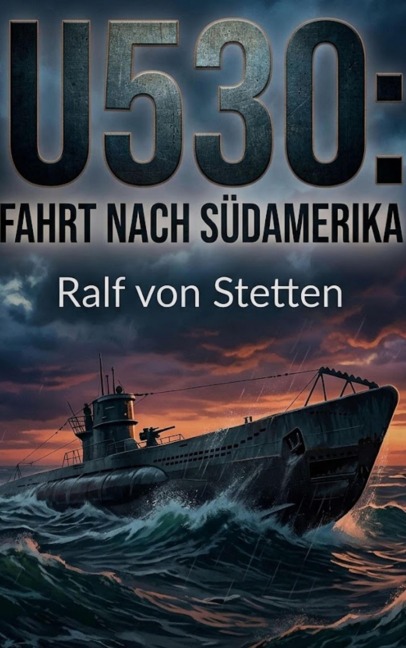 U530:  Fahrt nach Südamerika - Ralf von Stetten
