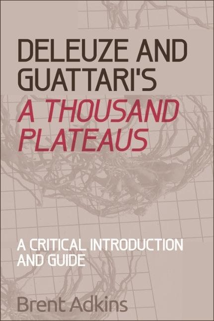 Deleuze and Guattari's A Thousand Plateaus - Brent Adkins