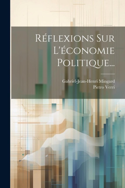 Réflexions Sur L'économie Politique... - Pietro Verri, Gabriel-Jean-Henri Mingard
