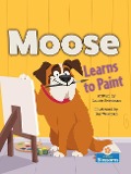 Moose Learns to Paint - Laurie Friedman