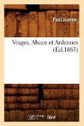 Cover-Bild zum Titel 'Vosges, Alsace Et Ardennes (Éd.1883)' von 'Paul Joanne'