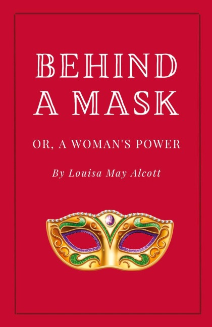 Behind a Mask, or A Woman's Power - Louisa May Alcott