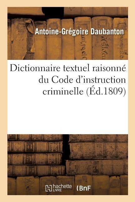 Dictionnaire Textuel Raisonné, Par Ordre Sommaire Et de Matières, Du Code d'Instruction Criminelle - Daubanton-A-G