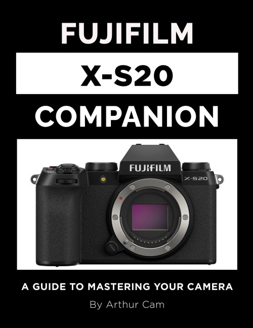 Fujifilm X-S20 Companion: A Guide to Mastering Your Camera - Arthur Cam