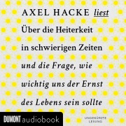 Über die Heiterkeit in schwierigen Zeiten und die Frage, wie wichtig uns der Ernst des Lebens sein sollte - Axel Hacke