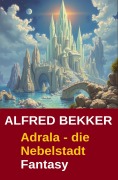 Cover-Bild zum Titel 'Adrala - Die Nebelstadt' von 'Alfred Bekker'