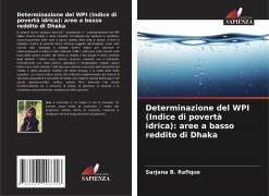 Cover-Bild zum Titel 'Determinazione del WPI (Indice di povertà idrica): aree a basso reddito di Dhaka' von 'Sarjana B. Rafique'