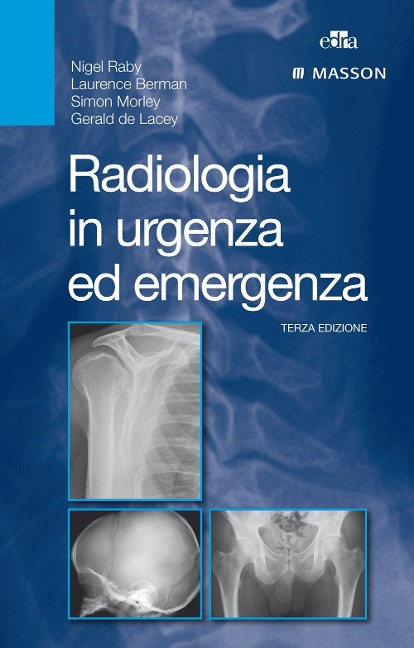 Radiologia in urgenza ed emergenza - Nigel Raby, Laurence Berman, Simon Morley, Gerald De Lacey