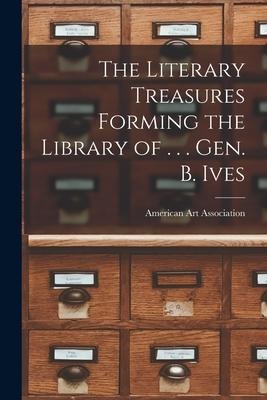 The Literary Treasures Forming the Library of . . . Gen. B. Ives - 