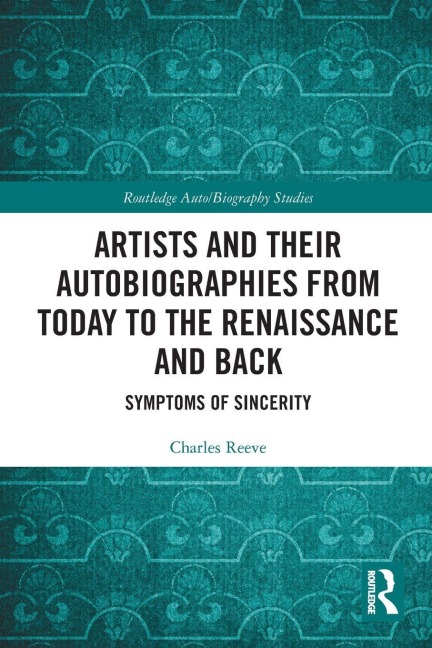 Artists and Their Autobiographies from Today to the Renaissance and Back - Charles Reeve