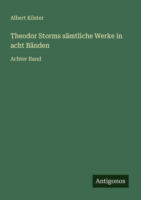 Theodor Storms sämtliche Werke in acht Bänden - Albert Köster