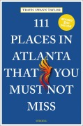 Cover-Bild zum Titel '111 Places in Atlanta That You Must Not Miss' von 'Travis Swann Taylor'