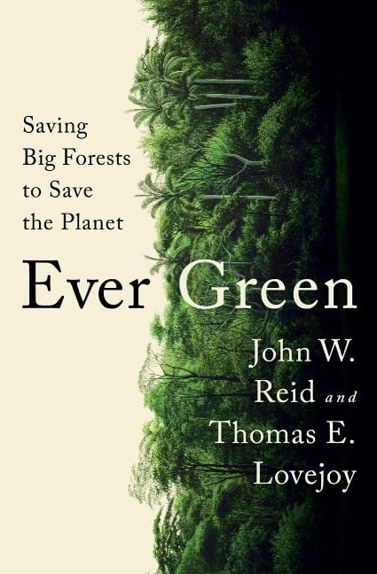 Ever Green: Saving Big Forests to Save the Planet - John W. Reid, Thomas E. Lovejoy