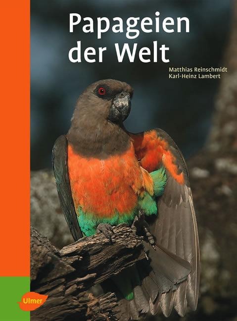 Reinschmidt, M: Papageien der Welt - Matthias Reinschmidt