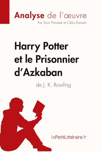 Harry Potter et le Prisonnier d'Azkaban de J. K. Rowling (Analyse de l'oeuvre) - Lepetitlitteraire, Youri Panneel, Célia Ramain