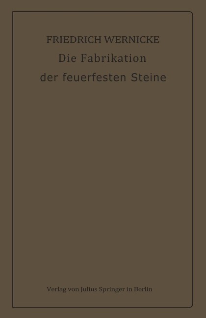 Die Fabrikation der feuerfesten Steine - Friedrich Wernicke