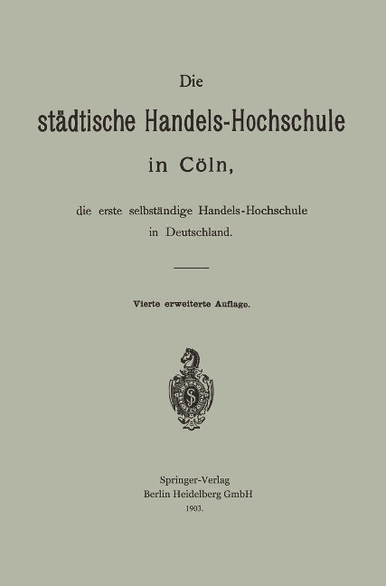 Die städtische Handels-Hochschule in Cöln, die erste selbständige Handels-Hochschule in Deutschland - Hermann Schumacher