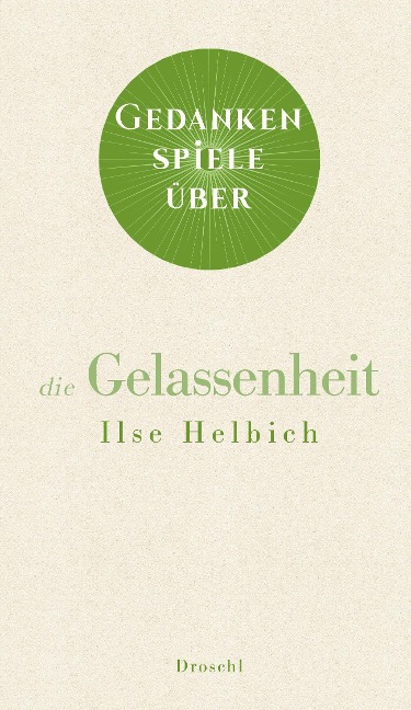 Gedankenspiele über die Gelassenheit - Ilse Helbich