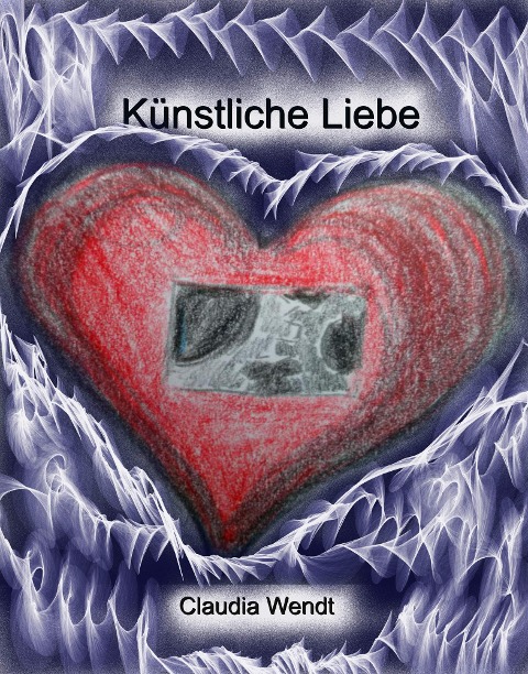 Künstliche Liebe - Claudia Wendt