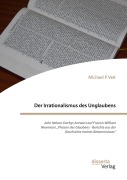 Cover-Bild zum Titel 'Der Irrationalismus des Unglaubens. John Nelson Darbys Antwort auf Francis William Newmans "Phasen des Glaubens - Berichte aus der Geschichte meines Bekenntnisses"' von 'Michael P. Veit'