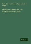 Die Nippon-Fahrer; oder, Das wiedererschlossene Japan - Richard Andree, Hermann Wagner, Friedrich Steger