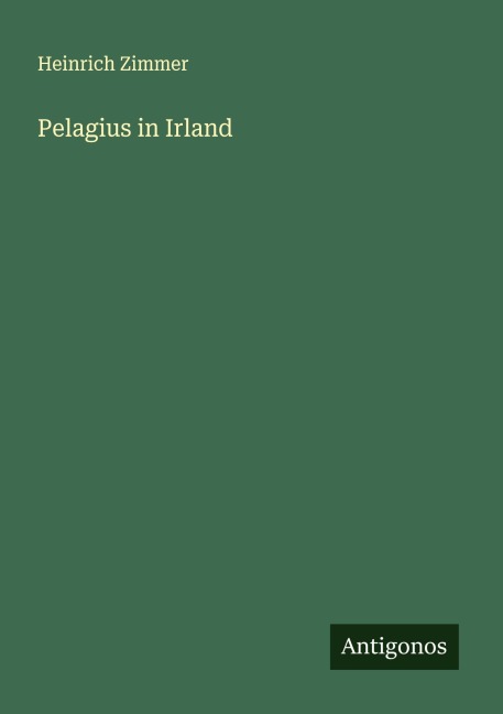 Pelagius in Irland - Heinrich Zimmer
