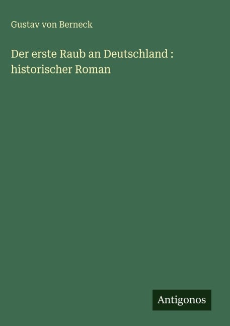 Der erste Raub an Deutschland : historischer Roman - Gustav Von Berneck