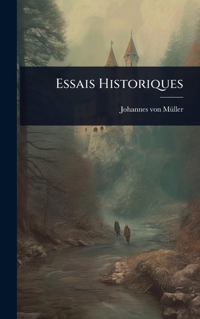 Essais Historiques - Johannes von Mã1/4ller