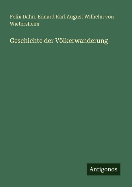 Geschichte der Völkerwanderung - Felix Dahn, Eduard Karl August Wilhelm von Wietersheim