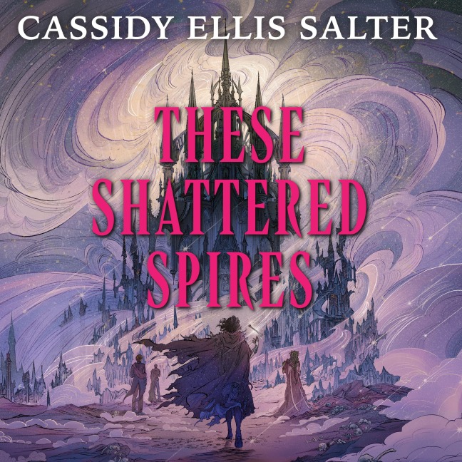 These Shattered Spires - Cassidy Ellis Salter