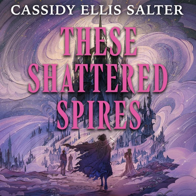 These Shattered Spires - Cassidy Ellis Salter