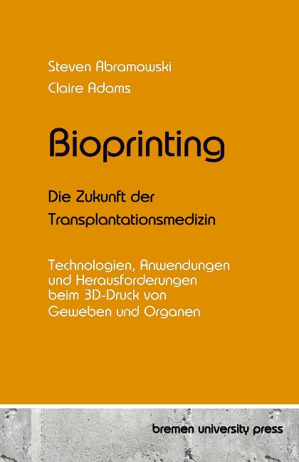 Bioprinting - Die Zukunft der Transplantationsmedizin - Steven Abramowski, Claire Adams