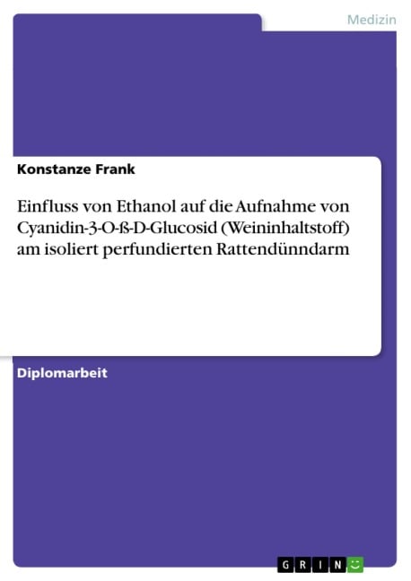 Einfluss von Ethanol auf die Aufnahme von Cyanidin-3-O-ß-D-Glucosid (Weininhaltstoff) am isoliert perfundierten Rattendünndarm - Konstanze Frank