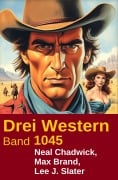 Cover-Bild zum Titel 'Drei Western Band 1045' von 'Neal Chadwick, Max Brand, Lee J. Slater'
