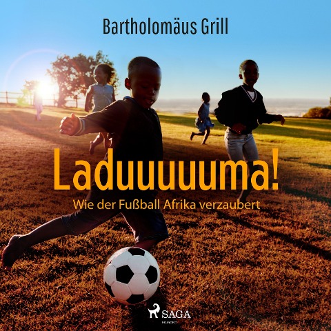 Laduuuuuma! Wie der Fußball Afrika verzaubert - Bartholomäus Grill