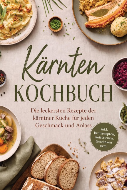 Kärnten Kochbuch: Die leckersten Rezepte der kärntner Küche für jeden Geschmack und Anlass - inkl. Brotrezepten, Aufstrichen, Getränken uvm. - Liselotte Tenas