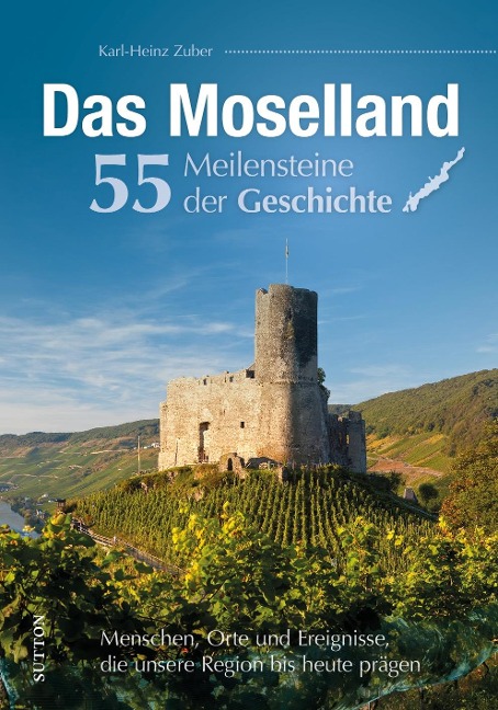 Das Moselland. 55 Meilensteine der Geschichte - Karl-Heinz Zuber