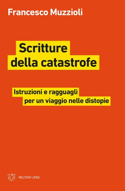 Scritture della catastrofe. Istruzioni e ragguagli per un viaggio nelle distopie - Francesco Muzzioli