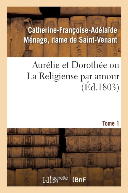 Aurélie Et Dorothée Ou La Religieuse Par Amour - de Saint-Venant-C-F-A