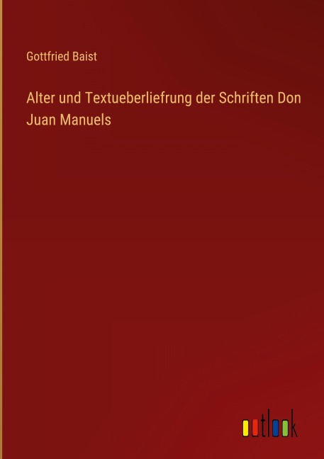 Alter und Textueberliefrung der Schriften Don Juan Manuels - Gottfried Baist