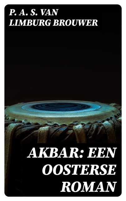 Akbar: een oosterse roman - P. A. S. Van Limburg Brouwer