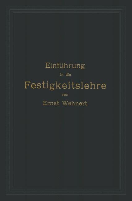 Einführung in die Festigkeitslehre nebst Aufgaben aus dem Maschinenbau und der Baukonstruktion - Ernst Wehnert