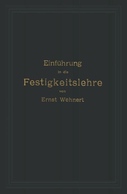 Einführung in die Festigkeitslehre nebst Aufgaben aus dem Maschinenbau und der Baukonstruktion - Ernst Wehnert