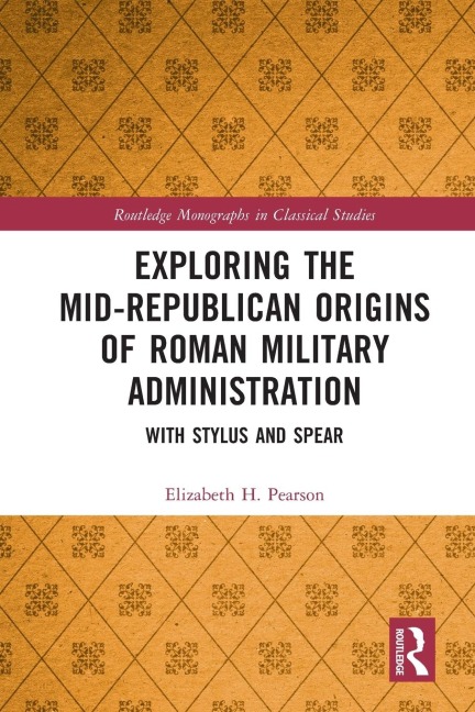 Exploring the Mid-Republican Origins of Roman Military Administration - Elizabeth H. Pearson