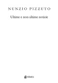 Ultime e non ultime notizie - Nunzio Pizzuto