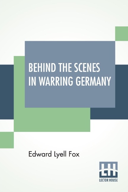 Behind The Scenes In Warring Germany - Edward Lyell Fox