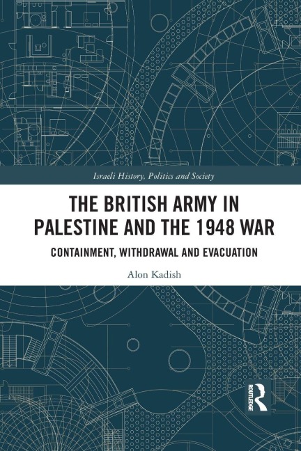 The British Army in Palestine and the 1948 War - Alon Kadish