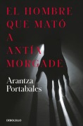 Cover-Bild zum Titel 'El hombre que mato a Antia Morgade' von 'Arantza Portabales'